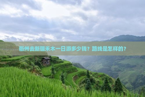 衢州去新疆禾木一日游多少钱？路线是怎样的？