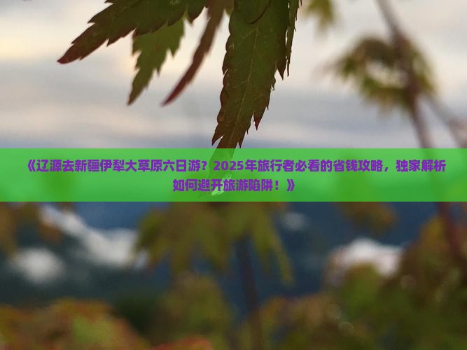 辽源去新疆伊犁大草原六日游