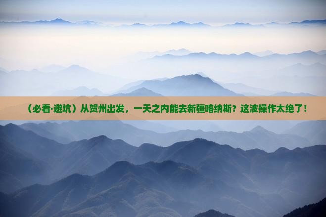贺州到新疆喀纳斯一日