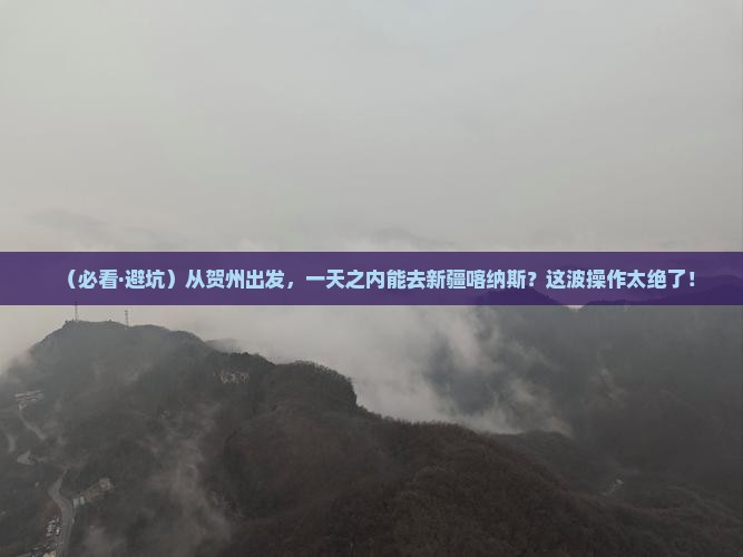 贺州到新疆喀纳斯一日