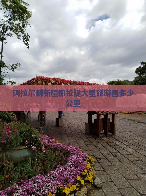 阿拉尔到新疆那拉提大型旅游团
