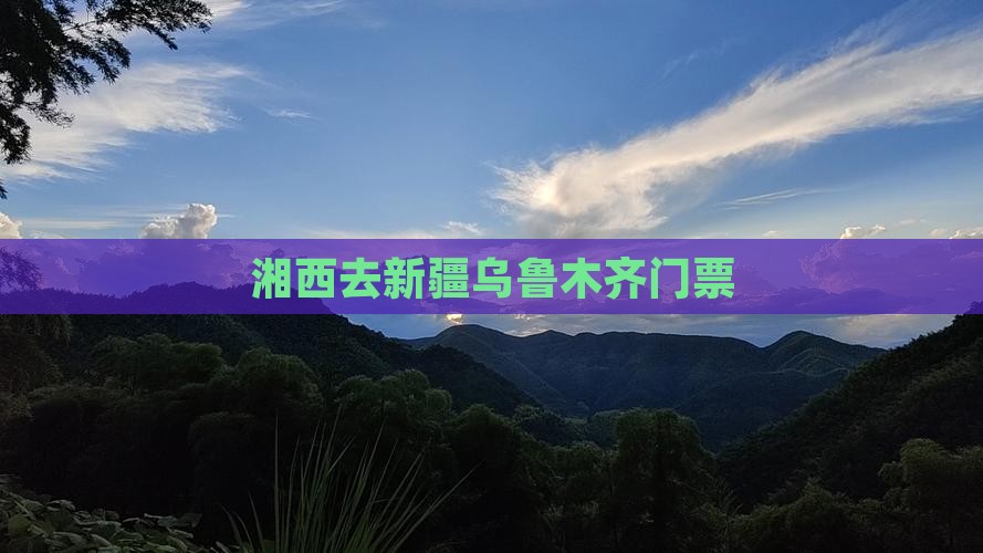 湘西去新疆乌鲁木齐门票