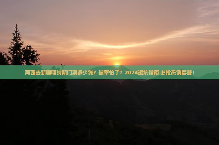 鸡西去新疆喀纳斯门票