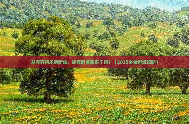 齐齐哈尔到新疆团体旅游