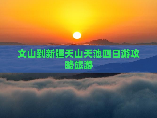 文山到新疆天山天池四日游