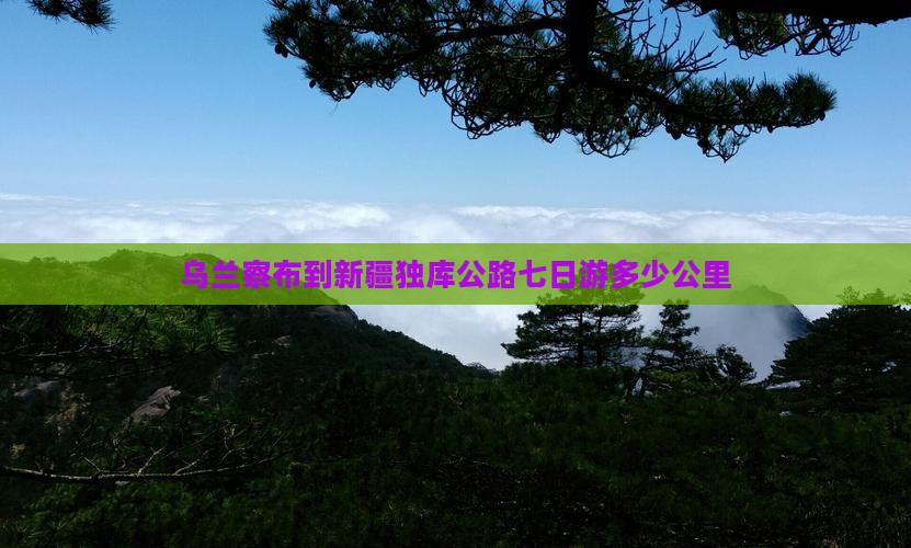 乌兰察布到新疆独库公路七日游