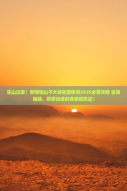 乐山去新疆独山子大峡谷团体旅游
