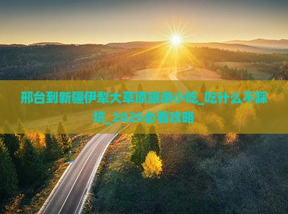 邢台到新疆伊犁大草原旅游小吃
