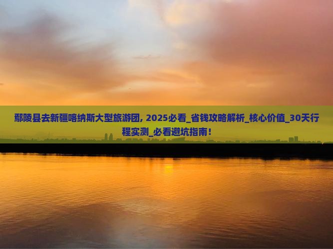 鄢陵县去新疆喀纳斯大型旅游团