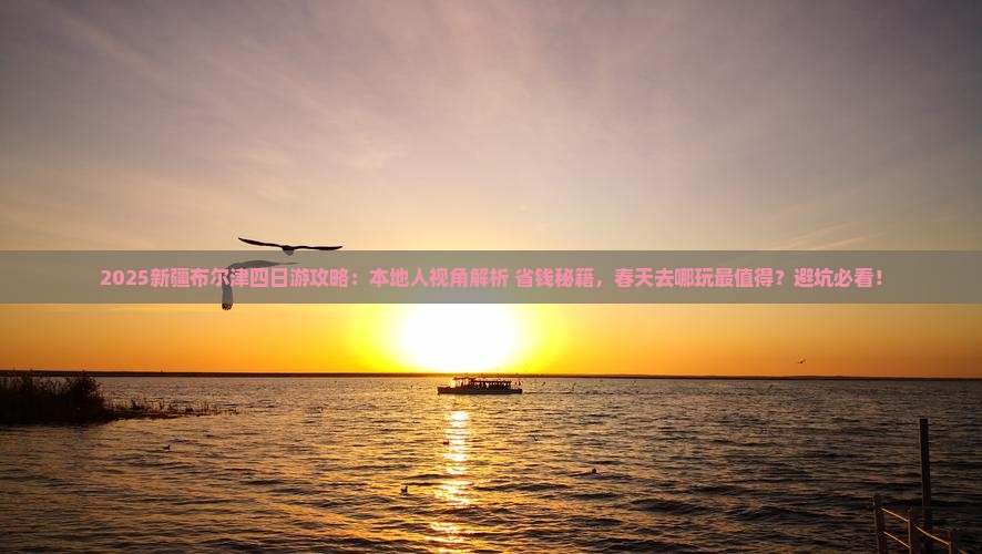 春天去新疆布尔津四日游