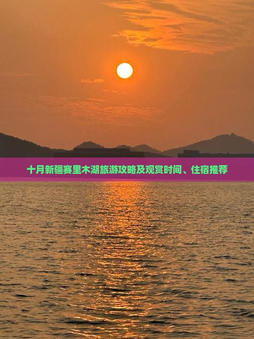 十月新疆赛里木湖旅游攻略及观赏时间、住宿推荐