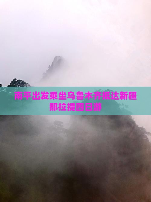 南平出发乘坐乌鲁木齐抵达新疆那拉提四日游