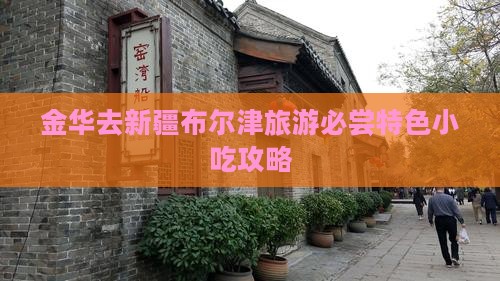 金华去新疆布尔津旅游必尝特色小吃攻略