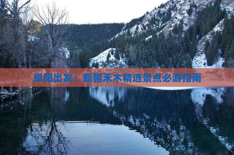阜阳出发：新疆禾木精选景点必游指南