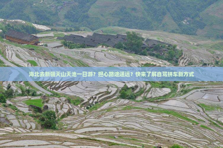 海北去新疆天山天池一日游？担心路途遥远？快来了解自驾拼车新方式