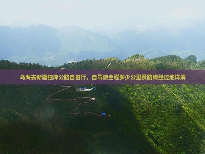 乌海去新疆独库公路自由行，自驾游全程多少公里及路线经过地详解