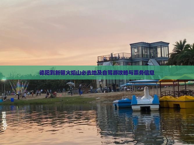 德阳到新疆火焰山必去地及自驾游攻略与票务信息