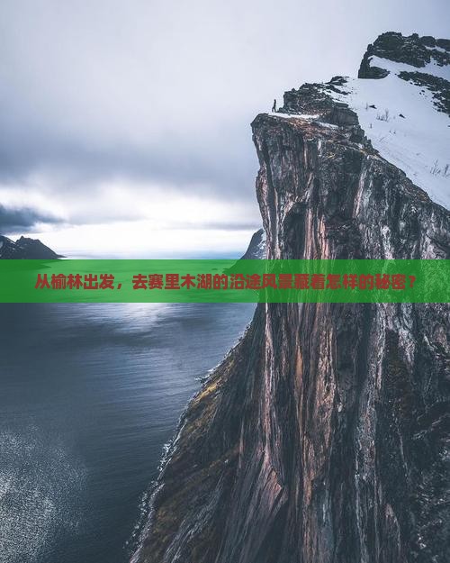 榆林到新疆赛里木湖景点