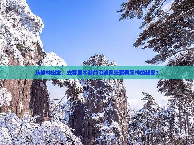 榆林到新疆赛里木湖景点