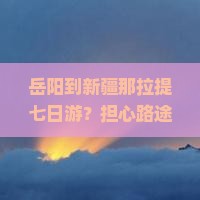 岳阳去新疆那拉提七日游