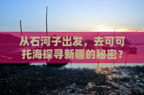 石河子去新疆可可托海旅游