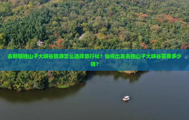 仙桃去新疆独山子大峡谷旅行社