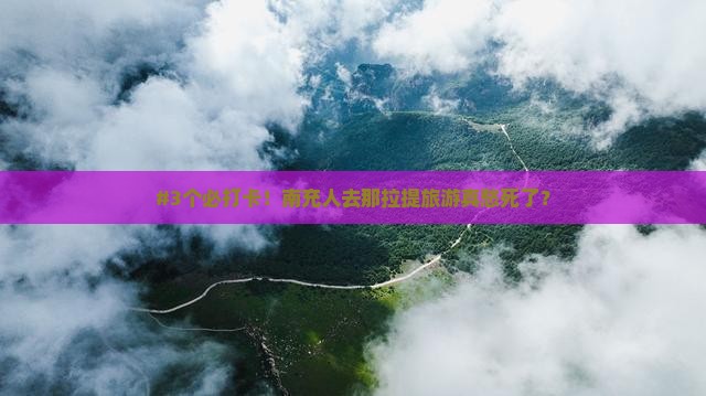 南充到新疆那拉提哪里玩