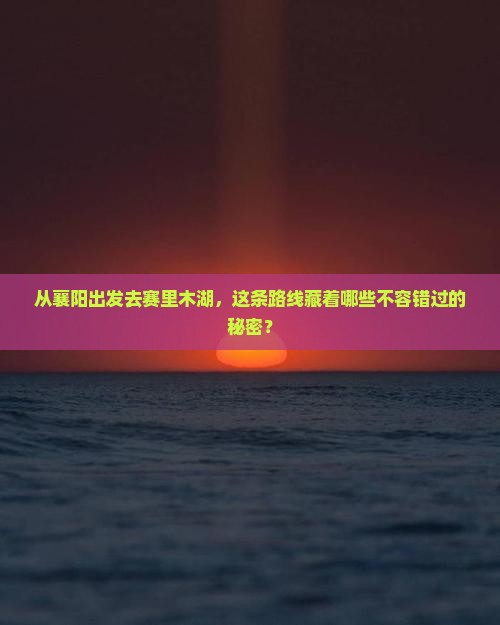 襄阳到新疆赛里木湖必去地
