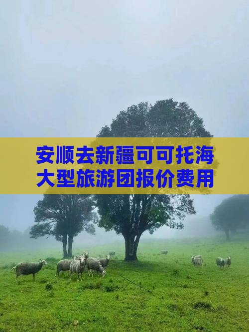 安顺去新疆可可托海大型旅游团