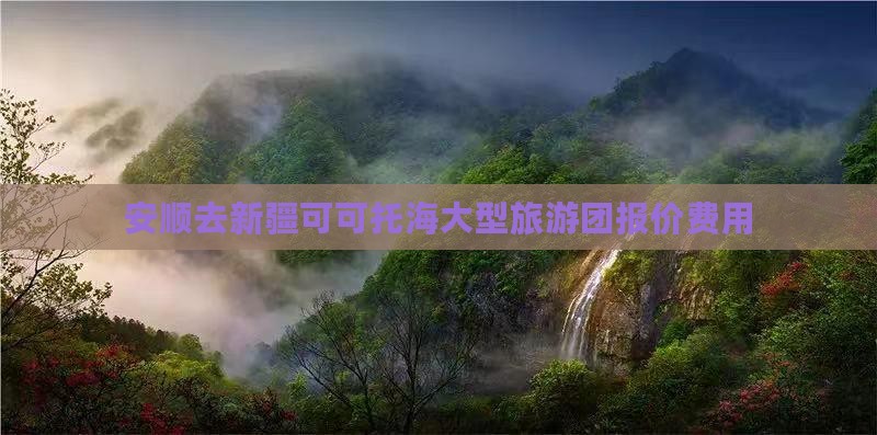 安顺去新疆可可托海大型旅游团