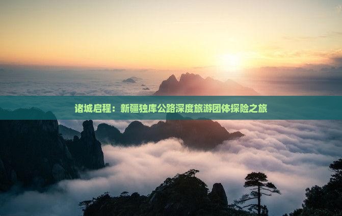 诸城到新疆独库公路团体旅游 诸城到新疆独库公路团体旅游