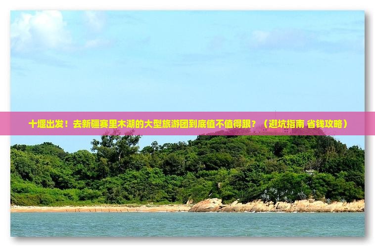 十堰到新疆赛里木湖大型旅游团