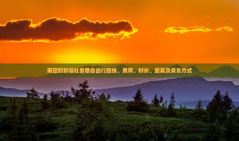 莆田到新疆吐鲁番自由行