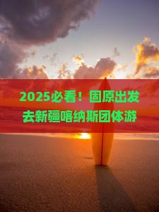 固原去新疆喀纳斯团体旅游