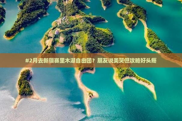 二月去新疆赛里木湖自由团
