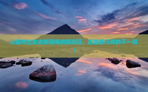 德州去新疆喀纳斯景点