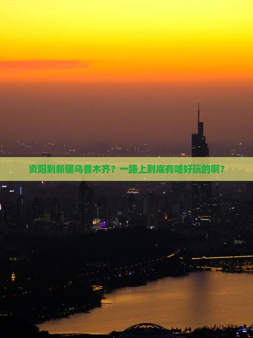 资阳到新疆乌鲁木齐哪里玩