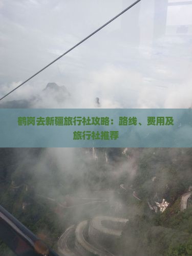 鹤岗去新疆旅行社 鹤岗去新疆旅行社