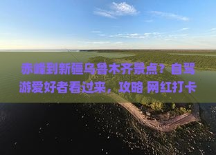 赤峰到新疆乌鲁木齐景点