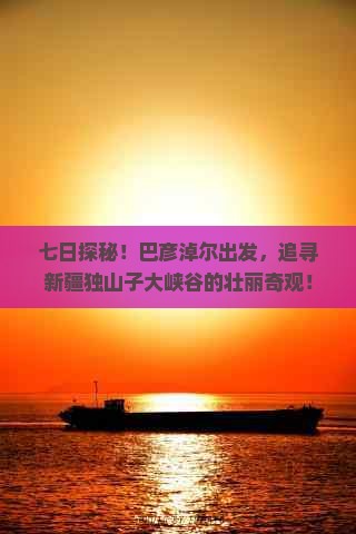 巴彦淖尔到新疆独山子大峡谷七日游