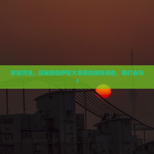 河池去新疆伊犁大草原景点