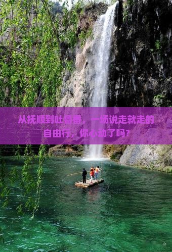 抚顺去新疆吐鲁番自由团