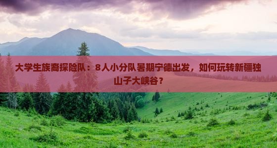 宁德去新疆独山子大峡谷团体旅游