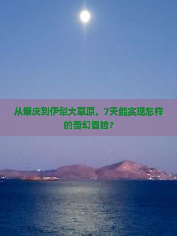 肇庆去新疆伊犁大草原七日游