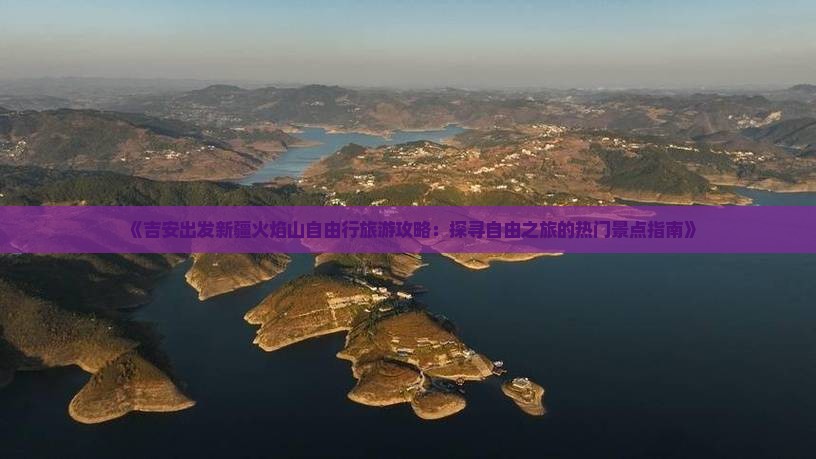 吉安到新疆火焰山自由行