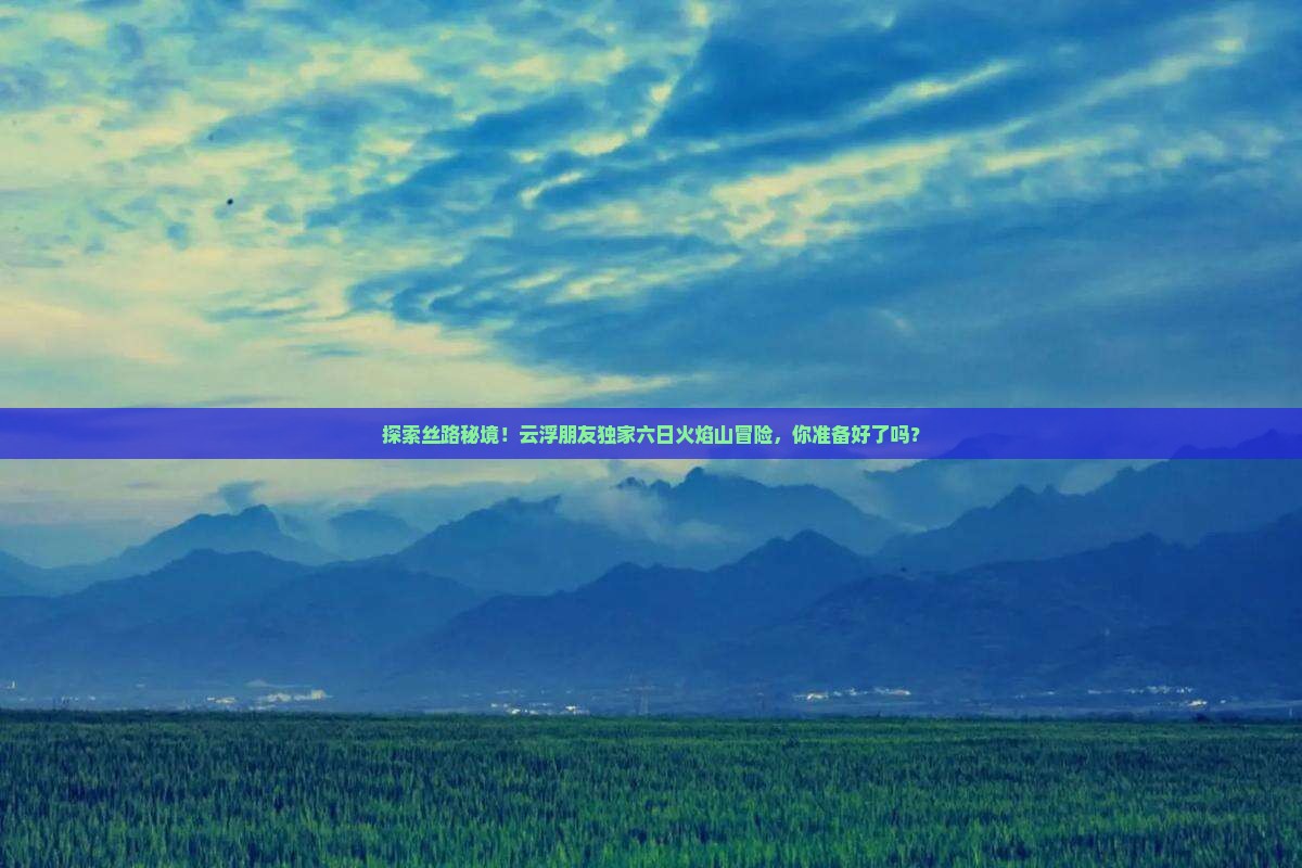 云浮去新疆火焰山六日游