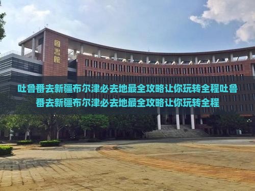 吐鲁番去新疆布尔津必去地