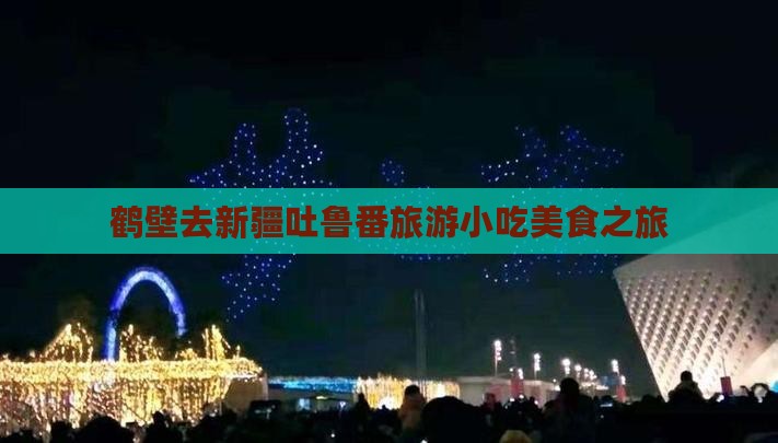 鹤壁去新疆吐鲁番旅游小吃