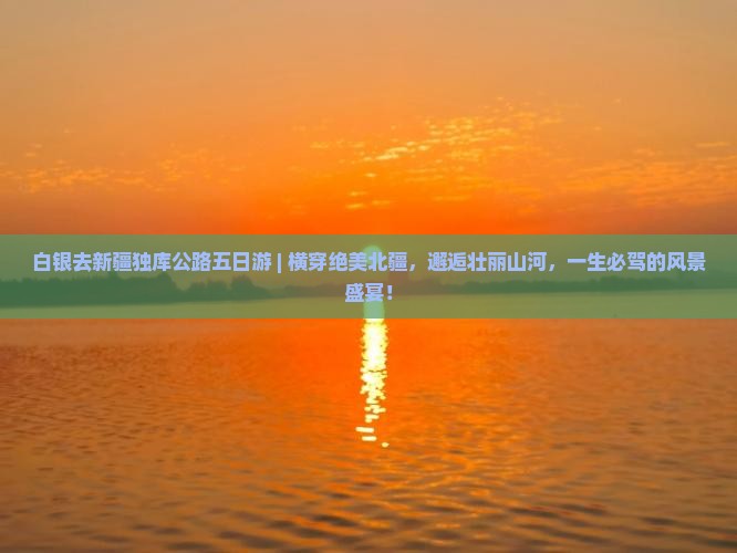白银去新疆独库公路五日游