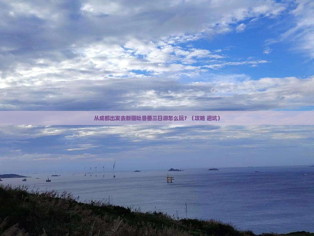 凉山去新疆吐鲁番三日游